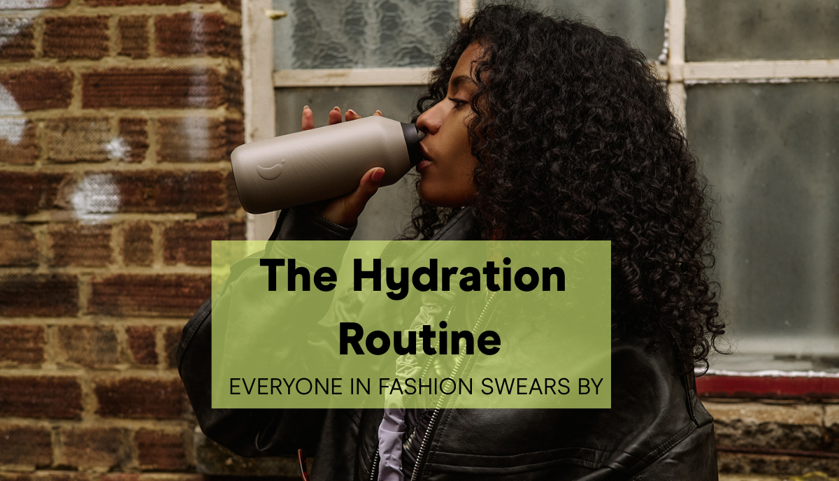 The Hydration Routine Everyone in Fashion Swears By